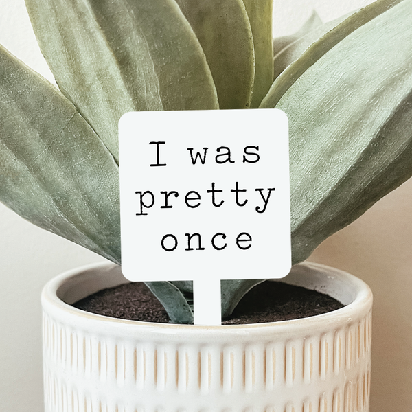 I Was Pretty Once Plant Marker