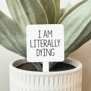 I Am Literally Dying Plant Marker - The Rack Boutique ⚡️